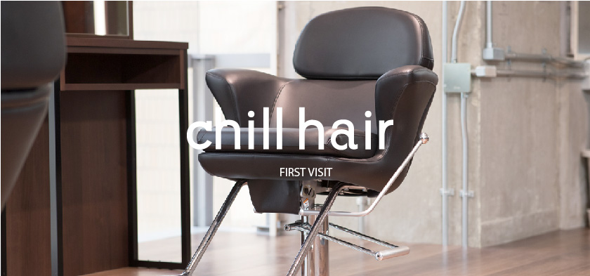 chill hair FIRSR VISIT